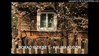 DOKĄD IDZIESZ ? - HALINA KUDZIN