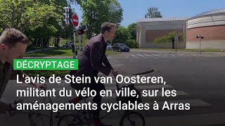 L'avis de Stein van Oosteren, spécialiste du vélo en ville, sur les aménagements cyclables à Arras