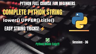 Session 36: Python String Alt lower(),upper(),title(),capitalize() | Python Full Course For Beginner