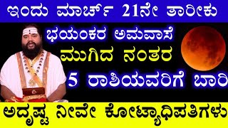 ಇಂದು ಮಾರ್ಚ್ 21ನೇ ತಾರೀಕು ಭಯಂಕರ ಅಮವಾಸೆ ಮುಗಿದ ನಂತರ 5 ರಾಶಿಯವರಿಗೆ ಬಾರಿ ಅದೃಷ್ಟ ನೀವೇ ಕೋಟ್ಯಾಧಿಪತಿಗಳು ರಾಜಯೋಗ