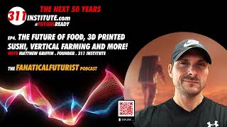 Ep 4: FanaticalFuturist Podcast, Future of Food, Smart Fridges, Vertical Farms & 3D printed Sushi