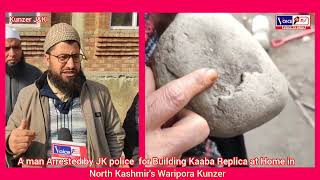 A man Arrested by J\u0026K police  for Building Kaaba Replica at Home in North Kashmir's #Waripora Kunzer