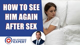 How to see him again after sex: It's EASIER than you think!