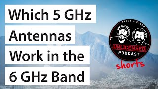 Which 5 GHz Antennas work in the 6 GHz Band - Unlicensed Podcast Shorts