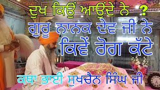 ਦੁਖ ਕਿਉਂ ਆਉਂਦੇ ਨੇ  ? ਗੁਰੂ ਨਾਨਕ ਦੇਵ ਜੀ ਨੇ ਕਿਵੇਂ ਰੋਗ ਕੱਟੇ | ਭਾਈ ਸੁਖਚੈਨ ਸਿੰਘ ਜੀ