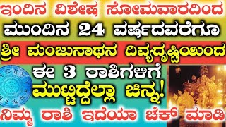 ಇಂದಿನ ಸೋಮವಾರದಿಂದ ಮುಂದಿನ 24 ವರ್ಷದವರೆಗೂ ಶ್ರೀ ಮಂಜುನಾಥನ ಕೃಪೆಯಿಂದ ಈ 3 ರಾಶಿಗಳಿಗೆ ಮುಟ್ಟಿದ್ದೆಲ್ಲಾ ಚಿನ್ನ !