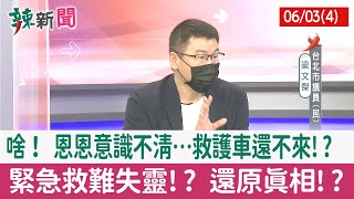 【辣新聞152 重點摘要】啥！ 恩恩意識不清…救護車還不來!? 緊急救難失靈!? 還原真相!? 2022.06.03(4)