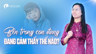 Bên Trong Con Đang Cảm Thấy Thế Nào? Cha Mẹ Có Biết? | Nguyễn Thị Lanh