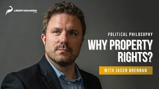 Why Property Rights?  | Political Philosophy with Jason Brennan | Libertarianism.org