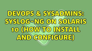 DevOps & SysAdmins: syslog-ng on Solaris 10 (how to install and configure) (2 Solutions!!)