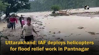 Uttarakhand: IAF deploys helicopters for flood relief work in Pantnagar