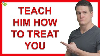 How to Teach Men (And Others) How You Want to Be Treated