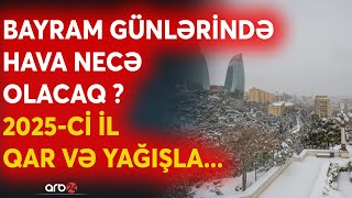 Bayram günlərində hava necə olacaq? -2025-ci il güclü qar və yağışla qarşılanacaq