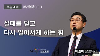 [신일교회] 마가복음 1, 실패를 딛고 다시 일어서게 하는 힘 - 이권희 목사