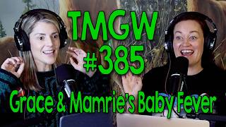 TMGW #386: Grace & Mamrie’s Baby Fever