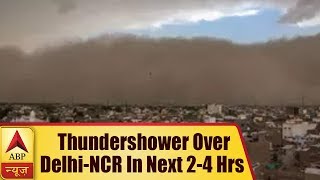 Weather Alert: Duststorm, Thundershower Over Delhi-NCR In Next 2-4 Hrs | ABP News