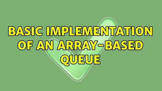 Basic implementation of an array-based Queue (2 Solutions!!)