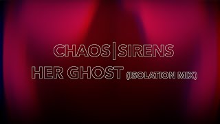 Chaos Sirens - Her Ghost (Isolation Mix) Lyric Video