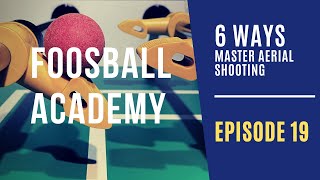 6 WAYS to MASTER the Aerial Shooting | Foosball Academy: Ep. 19 (foosball tips)