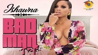 Ishawna - Bad Man [Explicit] June 2017