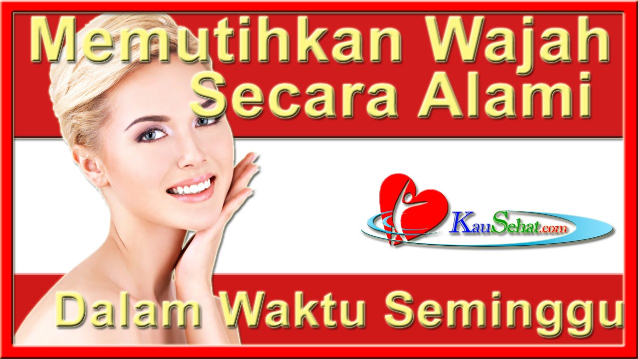 Cara MEMUTIHKAN WAJAH Secara ALAMI Dalam Waktu Seminggu - VIDEO ...