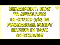 Sharepoint: How to autologin in Office-365 in PowerShell script hosted in Task Scheduler?