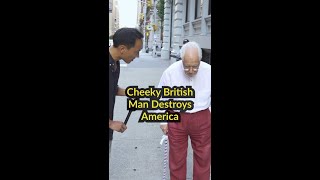 Cheeky British man destroys America    #britishhumour #humansofnewyork #cheeky