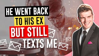 He Went Back To His Ex But Still Texts Me