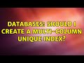 Databases: Should I create a multi-column UNIQUE index? (2 Solutions!!)