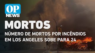 Número de mortos por incêndios em Los Angeles sobe para 24 | O POVO NEWS