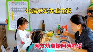 80后老公失业断收入来源，全靠媳妇赚钱养家，网友劝离婚阿芳咋说