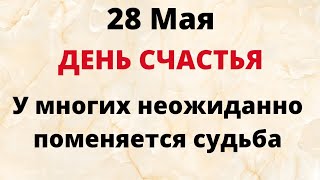 28 мая - День счастья. У многих неожиданно поменяется судьба | Народные Приметы |