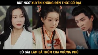 Review Phim: Cô gái xuyên không đến cổ đại làm bà trùm của vương phủ