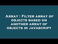 Array : Filter array of objects based on another array of objects in javascript