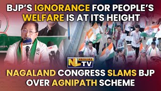 NAGALAND CONGRESS SLAMS BJP GOVERNMENT OVER AGNIPATH SCHEME