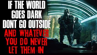 "If The World Goes Dark Don't Go Outside And Whatever You Do, Never Let Them In" Creepypasta