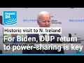 On historic visit to N. Ireland, Biden seeks 'to woo the DUP back to power-sharing' • FRANCE 24