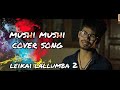 MUSHI MUSHI || LEIKAI LALLUMBA 2 || MANIPURI COVER SONG