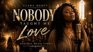 Nobody Taught Me Love | Clara Mercy | Official Clip Lyrics