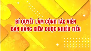 ✅ Bí Quyết Làm Cộng Tác Viên Bán Hàng Kiếm Tiền Hiệu Quả 2021