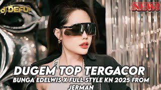 DUGEM TOP TERGACOR 2025 BUNGA EDELWIS X FULL STYLE KN TERBANG WITH JERMAN