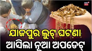 Jajpur loot case : ଯାଜପୁର ଲୁଟ୍‌ ଘଟଣା ଆସିଲା ନୂଆ ଅପଡେଟ୍‌ | Rubbery in Jajpur  jewellery shop