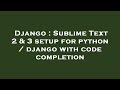 Django : Sublime Text 2 & 3 setup for python / django with code completion