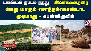 டங்ஸ்டன் திட்டம் ரத்து இவர்களைதவிர வேறு யாரும் சொந்தம்கொண்டாட முடியாது - பென்னிகுவிக்