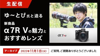 YouTuberゆ～とび氏と迫る新商品α7R Vの魅力とおすすめレンズ