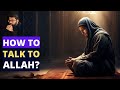 HOW TO TALK TO ALLAH? POWERFUL