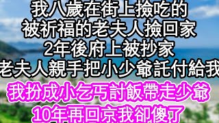 我八歲在街上撿吃的，被祈福的老夫人撿回家，2年後府上被抄家，老夫人親手把小少爺託付給我，我扮成小乞丐討飯帶走少爺，10年再回京我卻傻了  #為人處世#生活經驗#情感故事#養老#退休