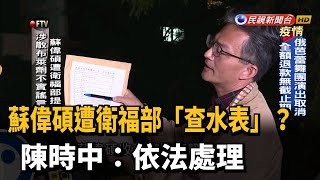 蘇偉碩遭衛福部「查水表」? 陳時中:依法處理－民視台語新聞