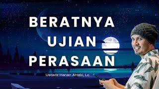 Beratnya Ujian Perasaan - Ustad Hanan Attaki