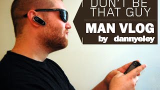 Man Vlog:  Don't Be That Guy 2- The Man Who Leaves